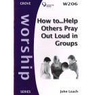 Grove Worship - W206 How To Help Others Pray Out Loud In Groups By John Leach